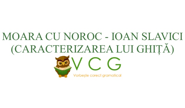 MOARA CU NOROC – IOAN SLAVICI (CARACTERIZAREA LUI GHIȚĂ) – Vorbește